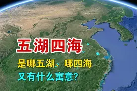 你知道“五湖四海”是哪五湖、哪四海吗？又有什么寓意？