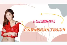 Ella自曝私生活，在家裸体运动被儿子看引争议，网友各执一词