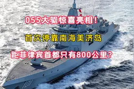 055大驱惊喜亮相！首次停靠南海美济岛，距菲律宾首都仅800公里？视频封面