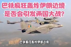 巴铁疯狂轰炸伊朗边境，是否会引发两国大战？网传有可能是演双簧视频封面