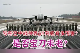 揭秘战神轰6K作战性能数据，空中战神是否浪得虚名？视频封面