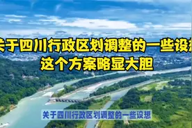 关于四川行政区划调整的一些设想，这个方案略显大胆视频封面