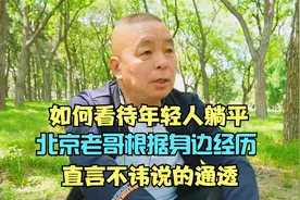 如何看待年轻人躺平?北京老哥根据身边经历，直言不讳说的通透视频封面