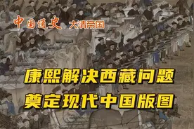 康熙彻底解决西藏问题，基本奠定现代中国版图视频封面