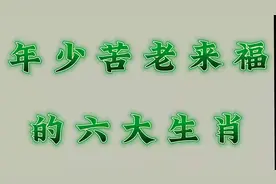 年少苦老来福的六大生肖，看看有你吗？有你就接福视频封面