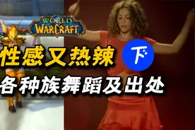 魔兽世界：性感又热辣！各种族特有的舞蹈及原型出处（下）视频封面