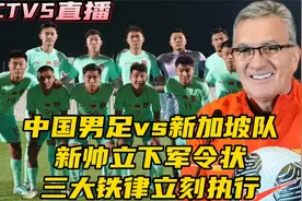 CCTV5直播！国足对决新加坡队，新帅最新表态，三大铁律立刻执行视频封面