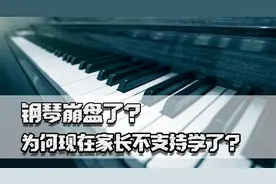 钢琴崩盘了？中国人均买钢琴比美国还多，为何现在家长不支持学了