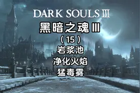 4K《黑暗之魂3+DLC》全流程攻略-岩浆池-净化火焰-猛毒雾