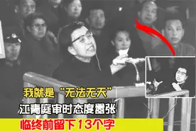 我就是“无法无天”！江青庭审时态度嚣张，临终前留下13个字视频封面