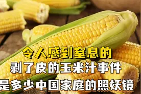剥了皮的玉米汁事件，是多少中国家庭的照妖镜