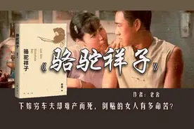 《骆驼祥子》虎妞：下嫁穷车夫却难产而死，倒贴的女人有多命苦？视频封面