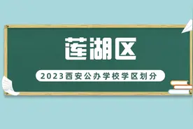 西安学区划分来了（2）！莲湖区2023年义务教育学校学区划分(小学+初中)图片