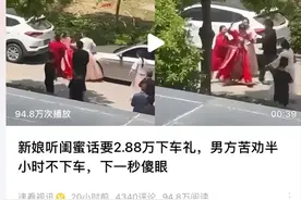 新娘要2.88万下车礼 男方苦劝未果 双方起争执还动手 律师：下车礼没有法律依据！图片