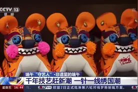 端午“守艺人”丨他们的坚守与传承让端午文化永葆青春图片