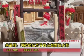 关晶辉：用微缩技艺寻找往昔留住乡愁图片