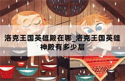 《洛克王国英雄殿在哪》英雄神殿有多少层