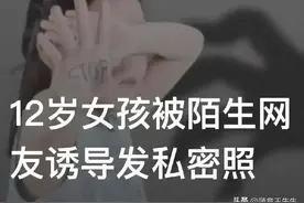 组CP，发私密照，聊敏感内容，12岁女孩的经历为更多家长敲响警钟图片