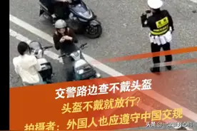 交警又上大分！网传贵阳交警查电动车，遇到外国人直接放行。图片
