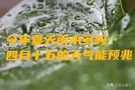 天气预报：今年夏天雨水多还是少？四月十五天气能预兆？农谚咋说图片