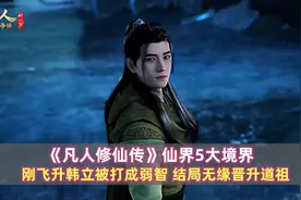 《凡人》仙界5大境界：刚飞升韩立被打成弱智，结局无缘晋升道祖图片
