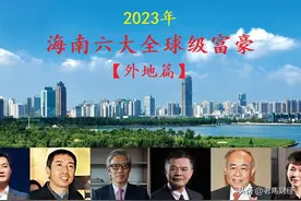海南诞生6位“全球级”富豪，总身价超3100亿，一位女老板抢眼图片