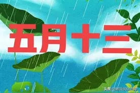 明天五月十三，你知道是啥日子吗？这天下雨啥预兆？看看谚语咋说图片