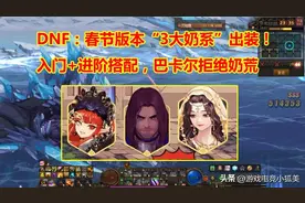 DNF：巴卡尔“3大奶系”搭配！入门+进阶搭配，团本拒绝奶荒图片