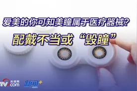 爱美的你可知美瞳属于医疗器械？配戴不当或“毁瞳”图片