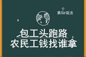 包工头跑了，农民工该找谁拿工资？袁Sir教你维权，记得点赞收藏图片