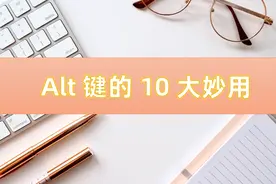 捡到宝了！原来Alt键还有这10大妙用！全文动图演示，一看就会图片
