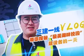 三建一线vlog丨带你探秘“最美湖畔校园”项目建设者的一天图片