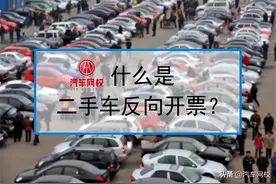 新政解读：什么是二手车反向开票？对二手车商有什么影响？图片