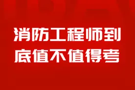 火爆全网的消防工程师到底值不值得考？这才是最良心的答案！图片