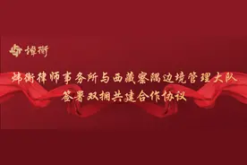 炜衡律师事务所与西藏察隅边境管理大队签署双拥共建合作协议图片