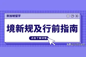 新加坡留学 ||入境新规及详细行前指南，速速收藏图片