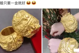 “结婚只要一金就好，真的金子你的手都提不起来！”哈哈哈图片