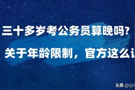 30多岁考公务员算晚不？关于年龄要求，官方这么说图片