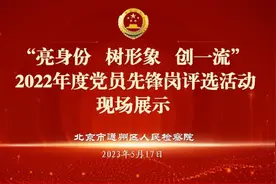 【代表委员联络】通州区检察院开展2022年度党员先锋岗评选现场展示活动图片