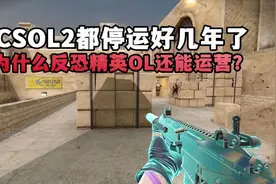 CSOL2都停运好几年了，为什么反恐精英OL还能继续运营？图片
