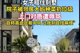 女孩租别墅院子被大妈霸占种菜后续：女孩最新回应，对方得寸进尺图片