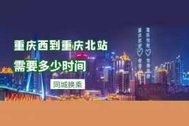 重庆西到重庆北站需要多少时间？通过这个时间看出“蜀道难”来了图片