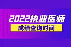 收藏！2022执业医师笔试成绩查询时间、查询方式及分数线图片