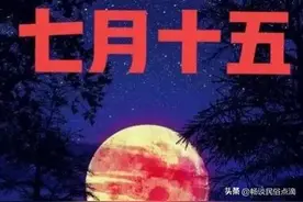七月十五中元节到了，你知道这天还叫什么节日吗？看看是什么来历图片