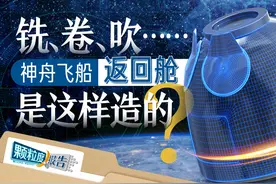 颗粒度报告丨铣、卷、吹……神舟飞船返回舱是这样造的？图片