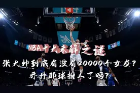 NBA十大未解之谜：张大帅有没有20000个女友？乔丹那球推人了吗？图片