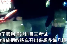 湖南长沙男子为过科目三，偷开儿子的教练车被查图片