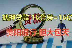 16套房作抵押可以贷出16亿元？贵阳银行胆大包天，这次栽了！图片