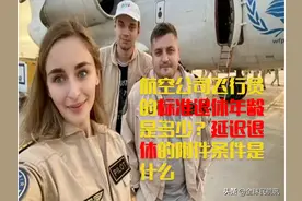 航空公司飞行员的退休年龄是多少？延迟退休的附件条件是什么图片