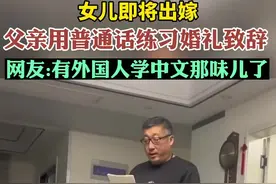 女儿即将出嫁父亲用普通话练习婚礼致辞，网友：有外国人学中文那味儿了图片